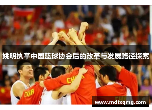 姚明执掌中国篮球协会后的改革与发展路径探索