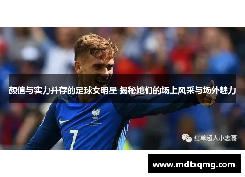 颜值与实力并存的足球女明星 揭秘她们的场上风采与场外魅力