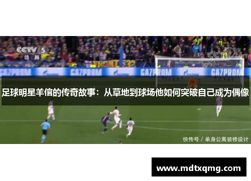 足球明星羊倌的传奇故事：从草地到球场他如何突破自己成为偶像