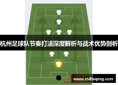 杭州足球队节奏打法深度解析与战术优势剖析