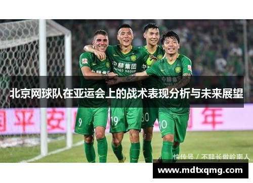 北京网球队在亚运会上的战术表现分析与未来展望